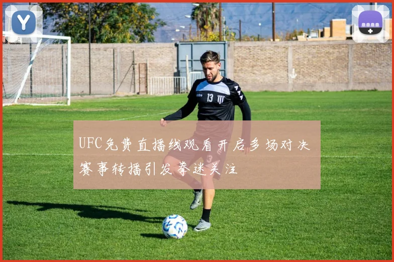 UFC免费直播线观看开启多场对决 赛事转播引发拳迷关注