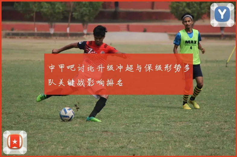 中甲吧讨论升级冲超与保级形势多队关键战影响排名