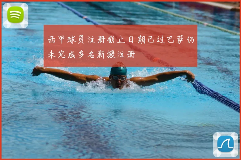西甲球员注册截止日期已过巴萨仍未完成多名新援注册