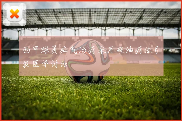 西甲球员疝气治疗采用硅油疗法引发医学讨论