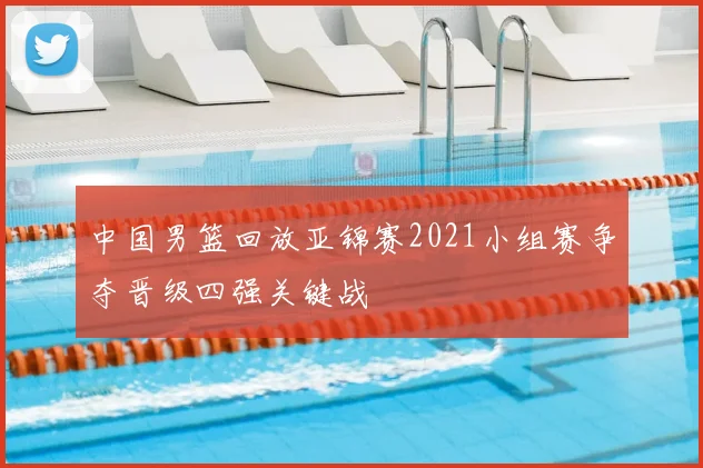 中国男篮回放亚锦赛2021小组赛争夺晋级四强关键战