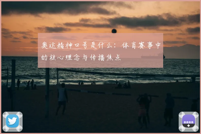 奥运精神口号是什么:体育赛事中的核心理念与传播焦点