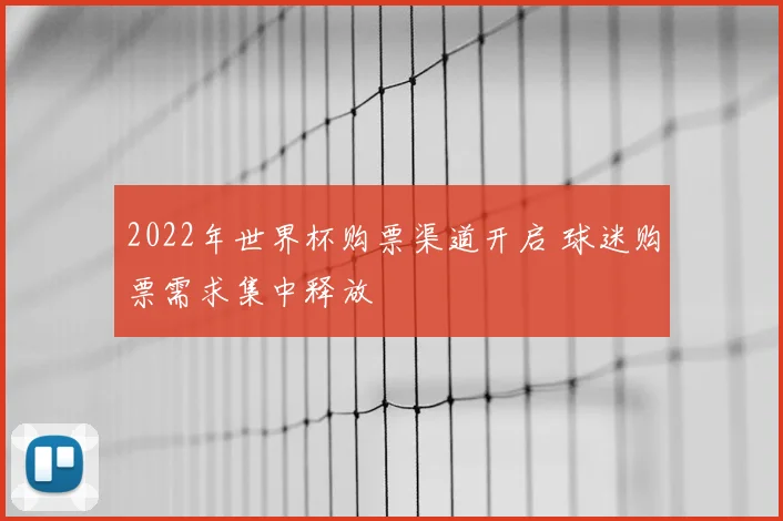 2022年世界杯购票渠道开启 球迷购票需求集中释放